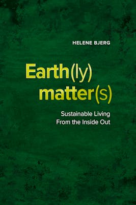 Earth(ly) Matter(s) - Sustainable Living From The Inside Out 