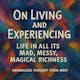 On Living and Experiencing Life. In all its Mad, Messy, Magical Richness