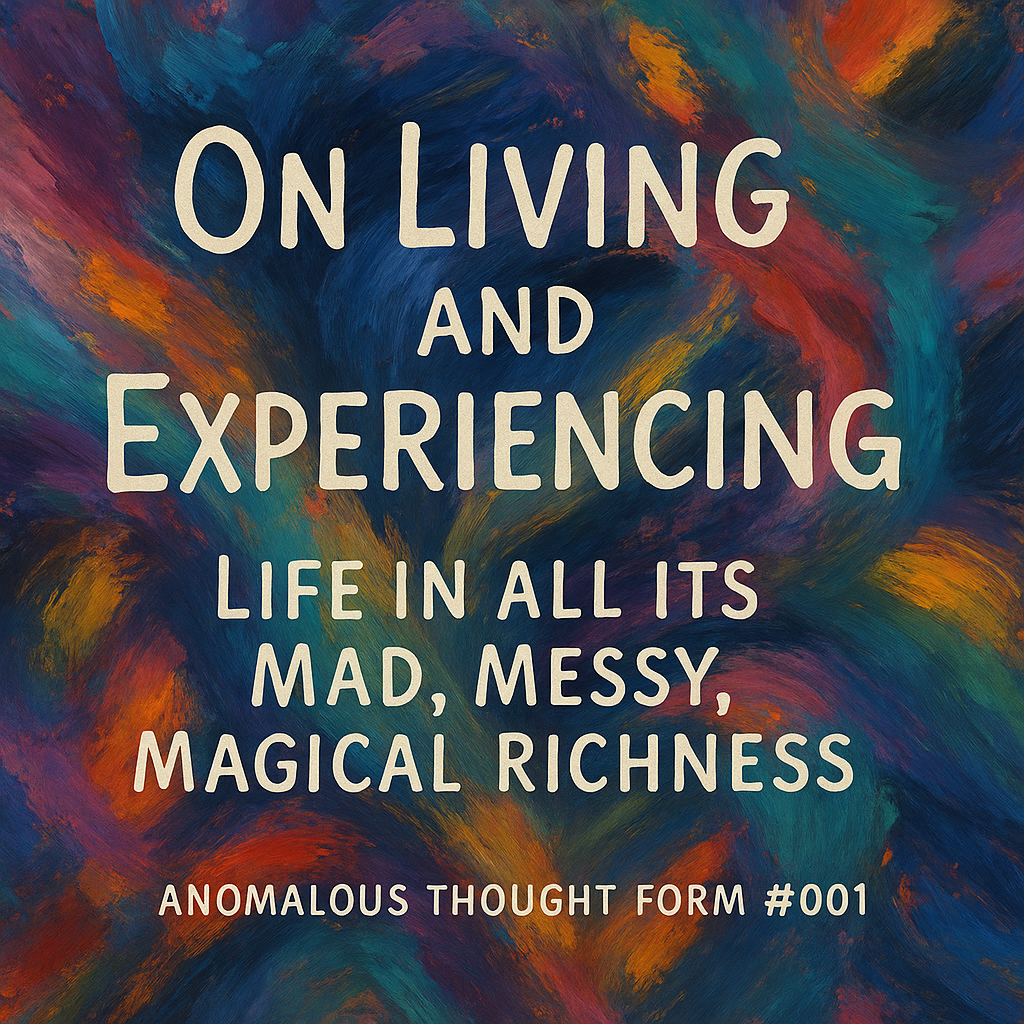 AI generated square cover photo. Abstract, colorful background. With title text: On Living and Experiencing. LIFE IN ALL ITS MAD, MESSY, MAGICAL RICHNESS. Anomalous thought form #001