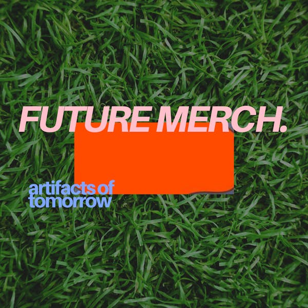 Future Merch : Artifacts of Tomorrow