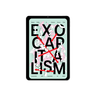 Exocapitalism: economies with absolutely no limits (2025) by Marek Poliks and Roberto Alonso Trillo