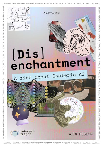 [Dis]enchantment: A zine about Esoteric AI by AIxDESIGN & internet teapot (Slow AI Series)