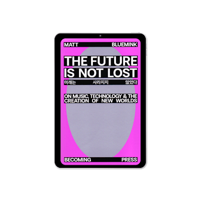 The Future Is Not Lost: On Music, Technology and the Creation of New Worlds (2026) by Matt Bluemink