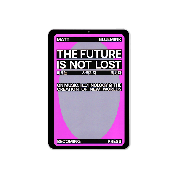 The Future Is Not Lost: On Music, Technology and the Creation of New Worlds (2026) by Matt Bluemink