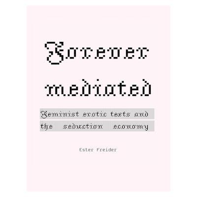 Forever Mediated: Feminist Erotic Texts and the Seduction Economy (PDF)