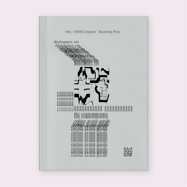 Dialogues on CoreCore & the Contemporary Online Avant-Garde (2024) by 0nty & OnMyComputer (Eds.)