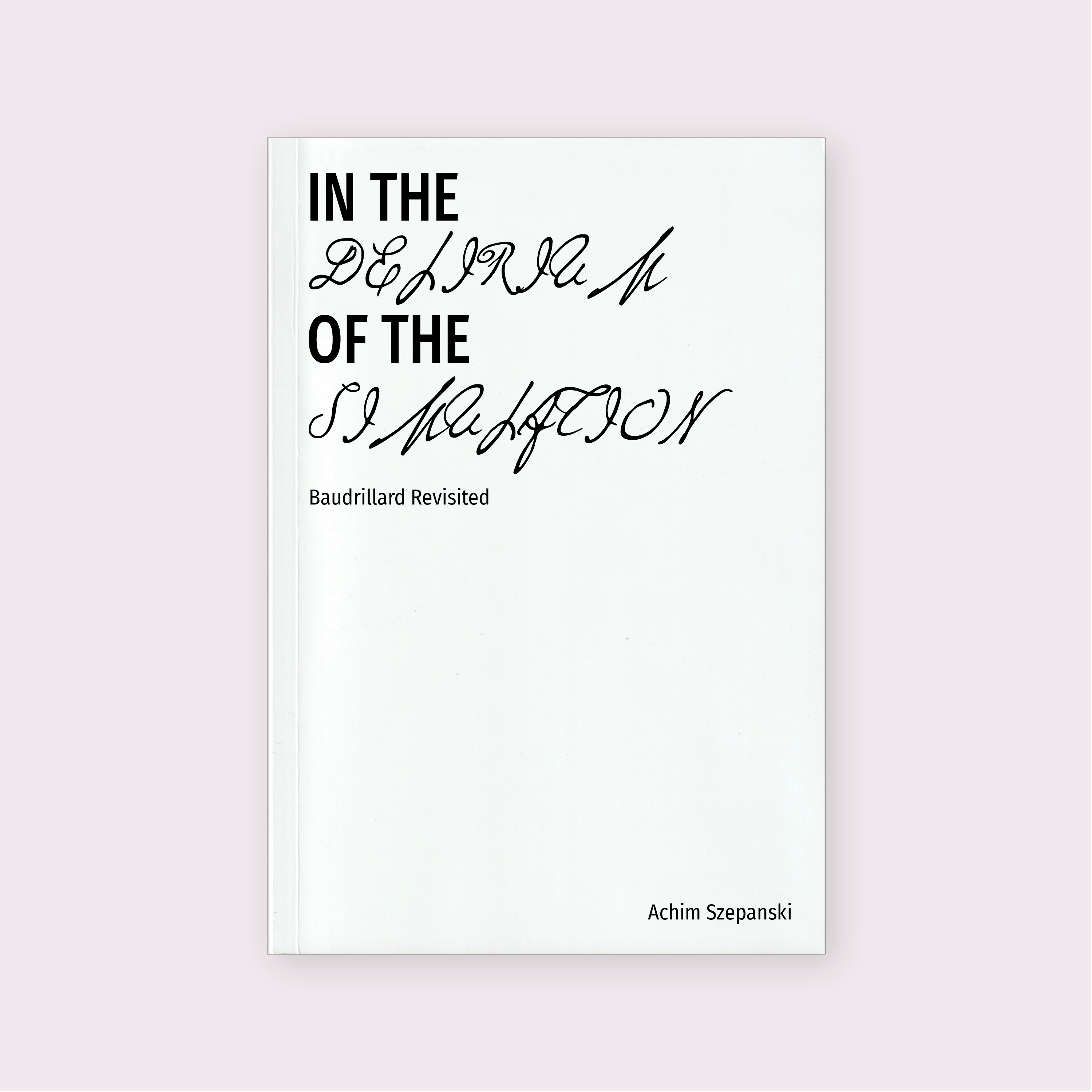 In the Delirium of the Simulation: Baudrillard Revisited (2025) by Achim Szepanski