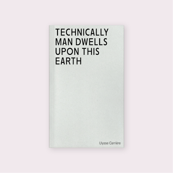 Technically Man Dwells upon this Earth (2023) by Ulysse Carrière