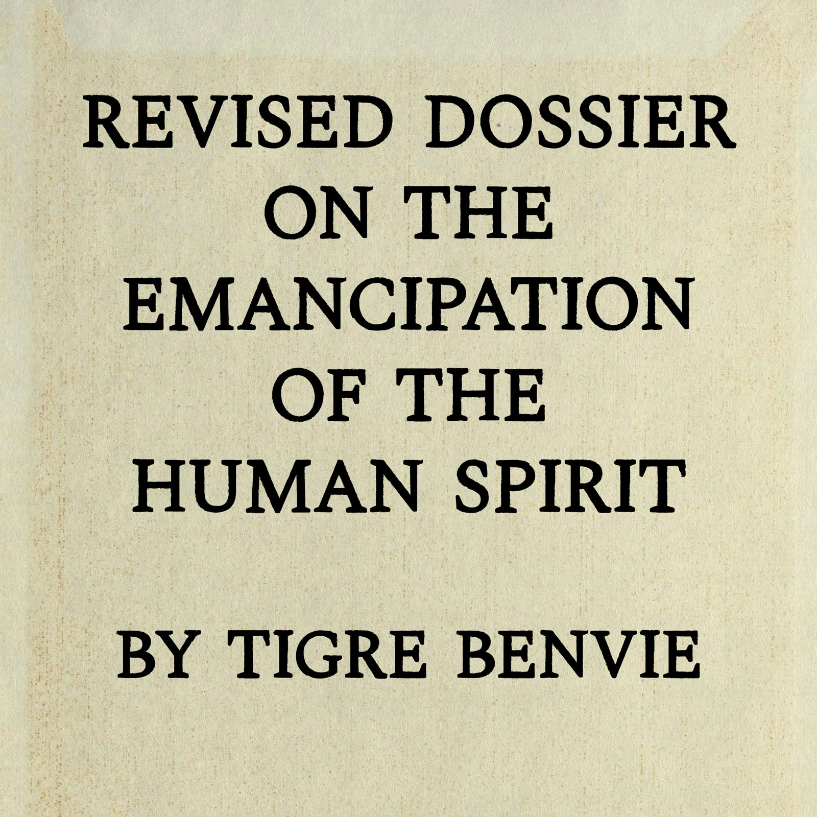Revised Dossier on the Emancipation of the Human Spirit by Tigre Benvie
