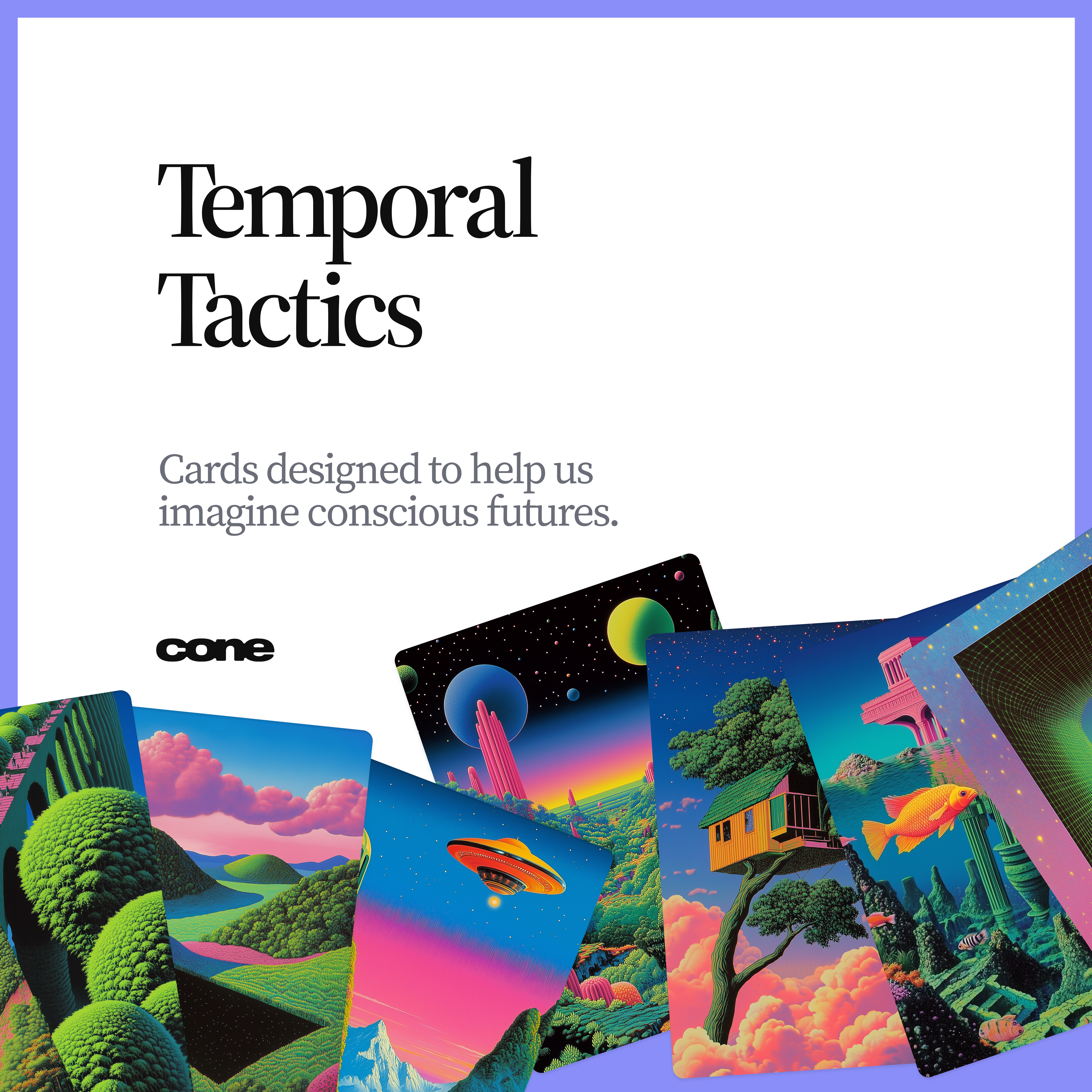 Graphic for Temporal Tactics reading “Cards designed to help us imagine conscious futures,” above a spread of vibrant, surreal illustrated cards showing speculative landscapes, planets, floating homes, underwater scenes, and futuristic forms.