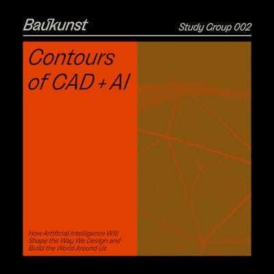 Contours of CAD + AI - Baukunst Study Group 002