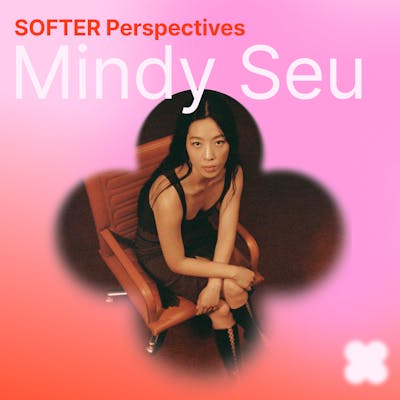 SOFTER Perspectives: Mindy Seu 