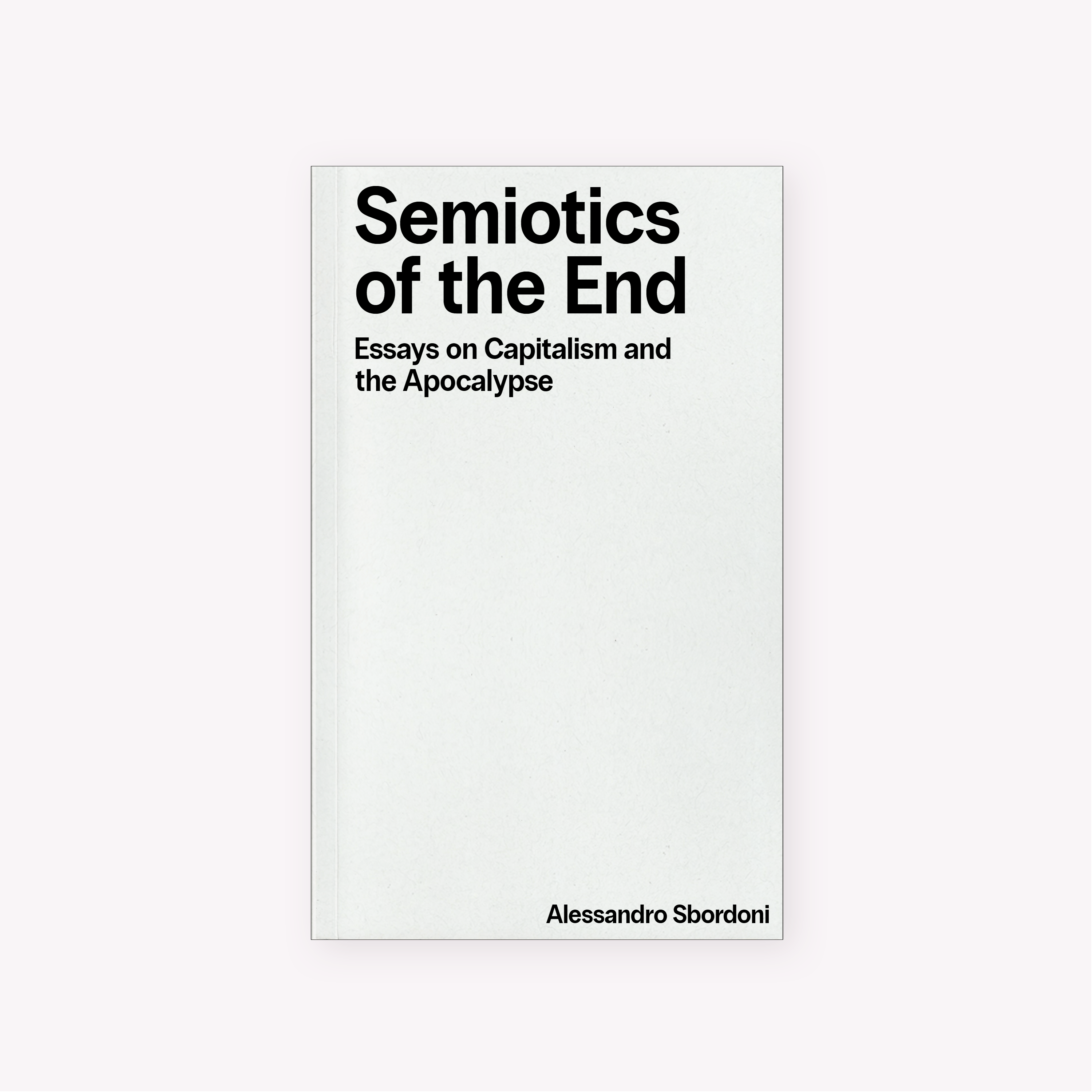 Semiotics of the End: Essays on Capitalism & the Apocalypse (2025) by Alessandro Sbordoni