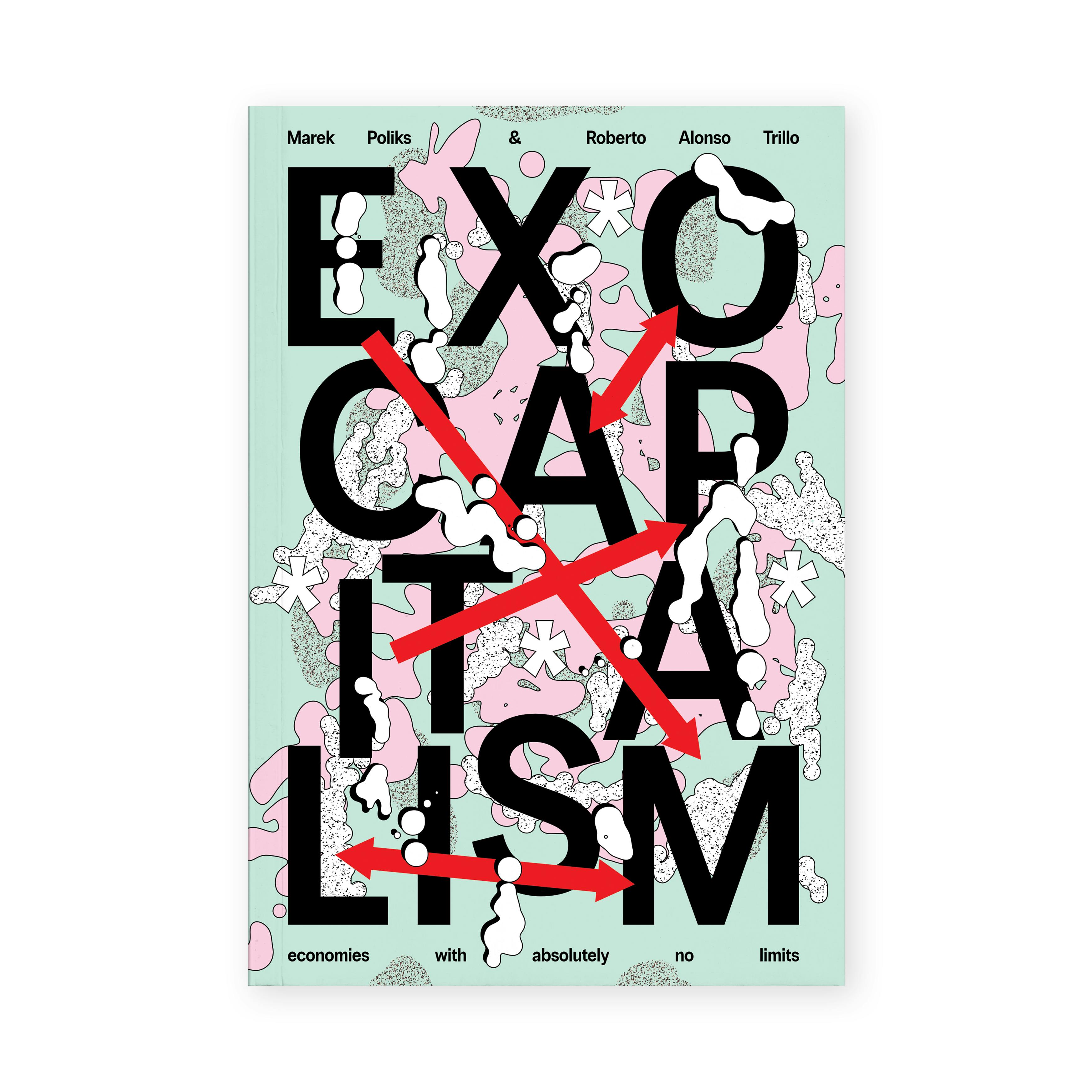 Exocapitalism: economies with absolutely no limits (2025) by Marek Poliks and Roberto Alonso Trillo