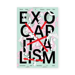Exocapitalism: economies with absolutely no limits (2025) by Marek Poliks and Roberto Alonso Trillo