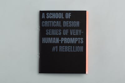 A SCHOOL OF CRITICAL DESIGN SERIES OF VERY-HUMAN-PROMPTS #1 REBELLION