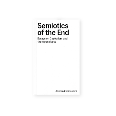 Semiotics of the End: Essays on Capitalism & the Apocalypse (2025)