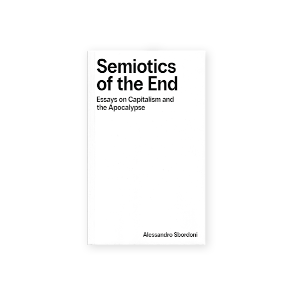 Semiotics of the End: Essays on Capitalism & the Apocalypse (2025)