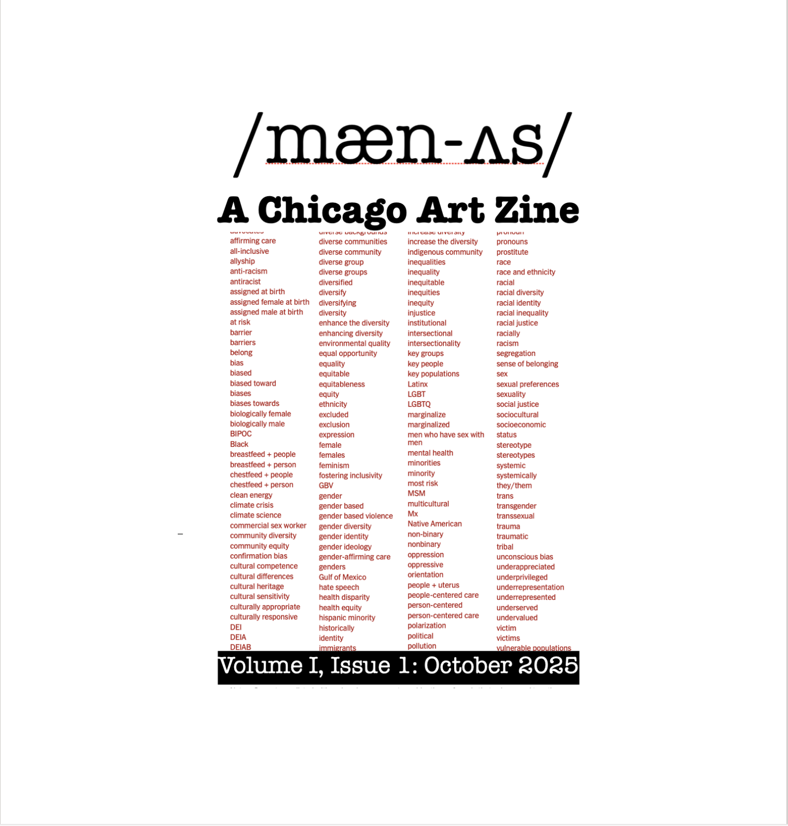 Image shows cover of /mæn-ʌs/ A Chicago Art Zine Volume I Issue 1 October 2025. The cover text is in black and white except for the center of the cover, which, in red text, shows a list of words President Trump requested that federal agencies not use.