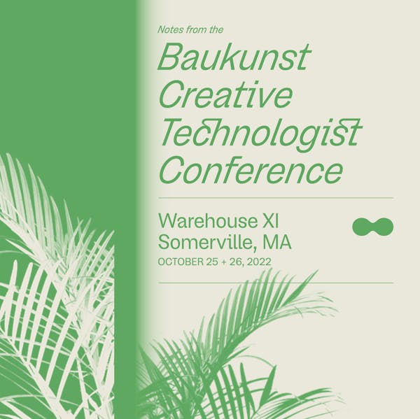 Notes from the Baukunst Creative Technologist Conference - Fall 2022